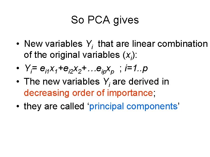 So PCA gives • New variables Yi that are linear combination of the original