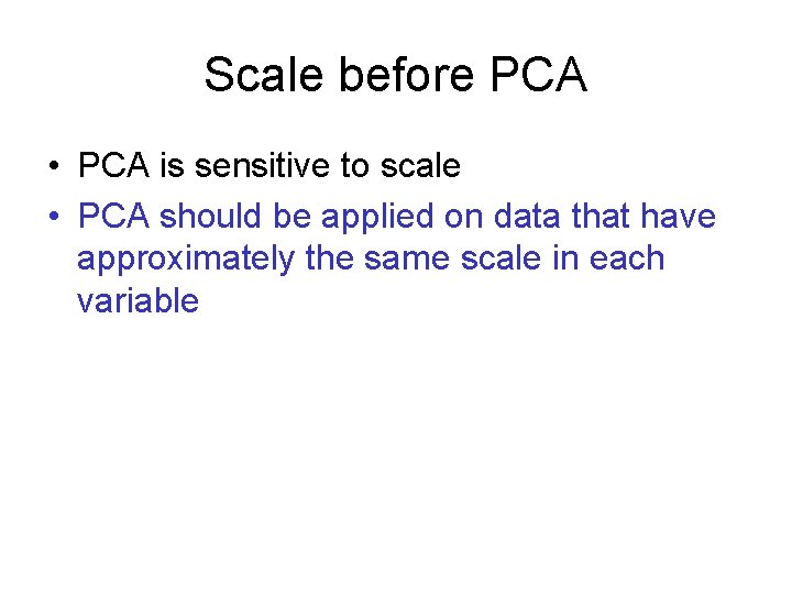 Scale before PCA • PCA is sensitive to scale • PCA should be applied