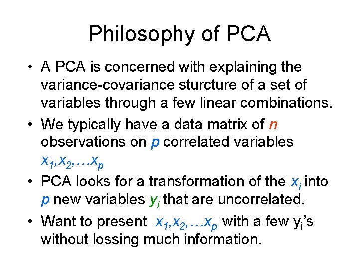 Philosophy of PCA • A PCA is concerned with explaining the variance-covariance sturcture of