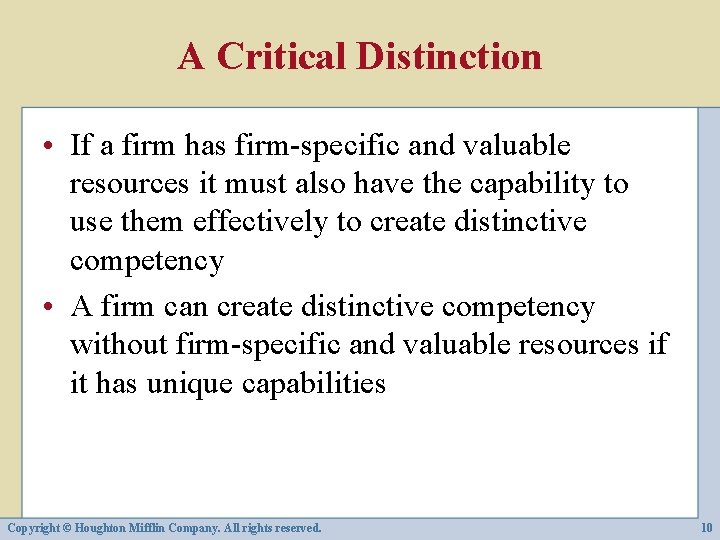 A Critical Distinction • If a firm has firm-specific and valuable resources it must