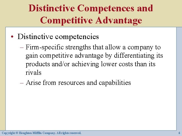 Distinctive Competences and Competitive Advantage • Distinctive competencies – Firm-specific strengths that allow a
