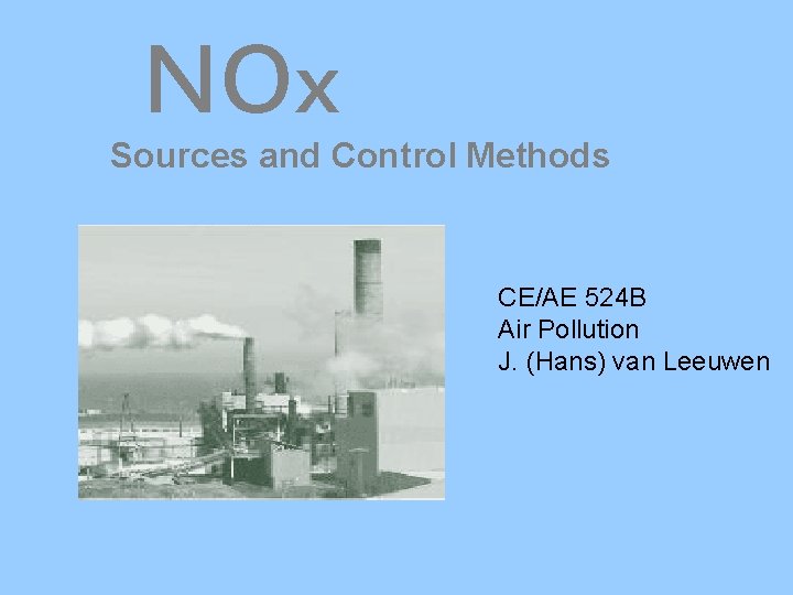 NOx Sources and Control Methods CE/AE 524 B Air Pollution J. (Hans) van Leeuwen