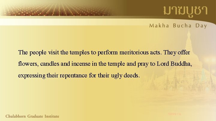 The people visit the temples to perform meritorious acts. They offer flowers, candles and