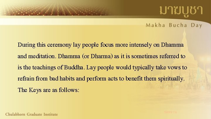 During this ceremony lay people focus more intensely on Dhamma and meditation. Dhamma (or