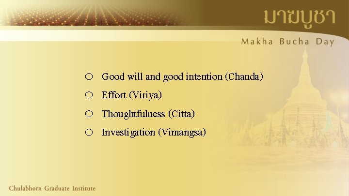 o o Good will and good intention (Chanda) Effort (Viriya) Thoughtfulness (Citta) Investigation (Vimangsa)