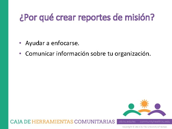 ¿Por qué crear reportes de misión? • Ayudar a enfocarse. • Comunicar información sobre ¿Por qué crear reportes de misión? • Ayudar a enfocarse. • Comunicar información sobre