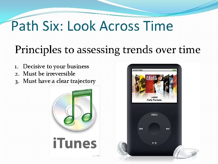 Path Six: Look Across Time Principles to assessing trends over time 1. Decisive to