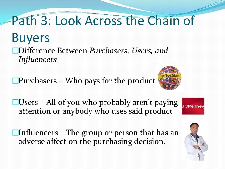 Path 3: Look Across the Chain of Buyers �Difference Between Purchasers, Users, and Influencers
