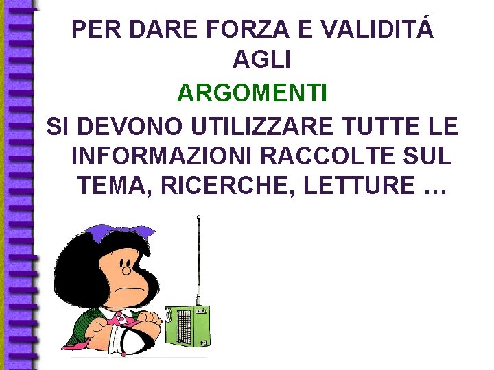 PER DARE FORZA E VALIDITÁ AGLI ARGOMENTI SI DEVONO UTILIZZARE TUTTE LE INFORMAZIONI RACCOLTE