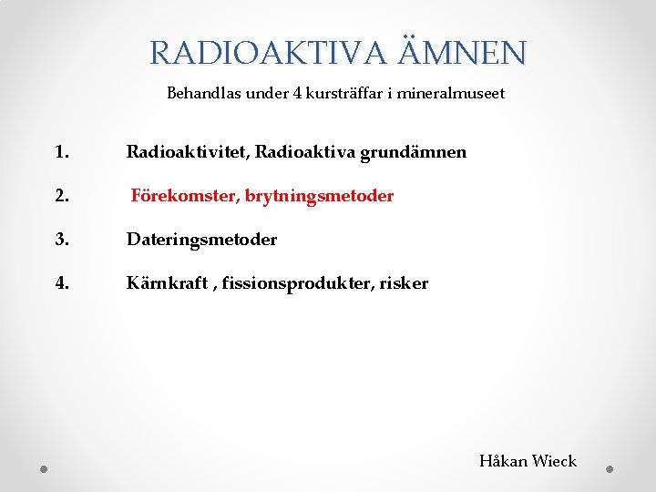 RADIOAKTIVA ÄMNEN Behandlas under 4 kursträffar i mineralmuseet 1. Radioaktivitet, Radioaktiva grundämnen 2. Förekomster,