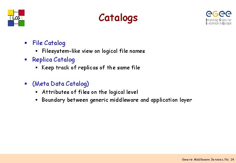 Catalogs LCG § File Catalog § Filesystem-like view on logical file names § Replica