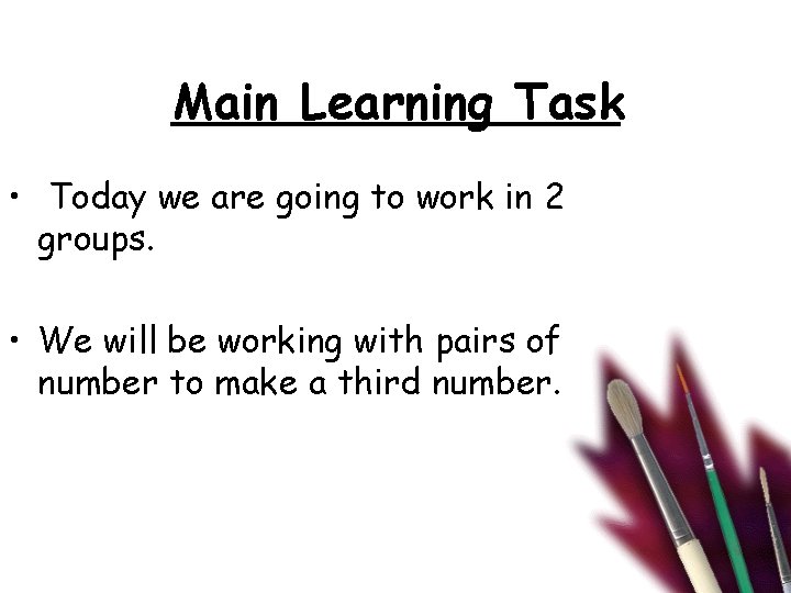 Main Learning Task • Today we are going to work in 2 groups. •