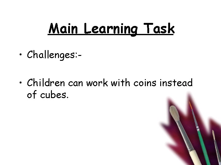 Main Learning Task • Challenges: • Children can work with coins instead of cubes.