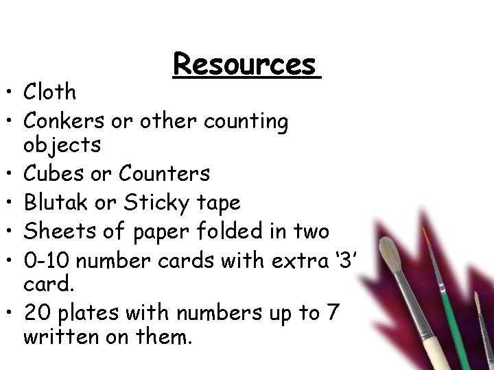 Resources • Cloth • Conkers or other counting objects • Cubes or Counters •