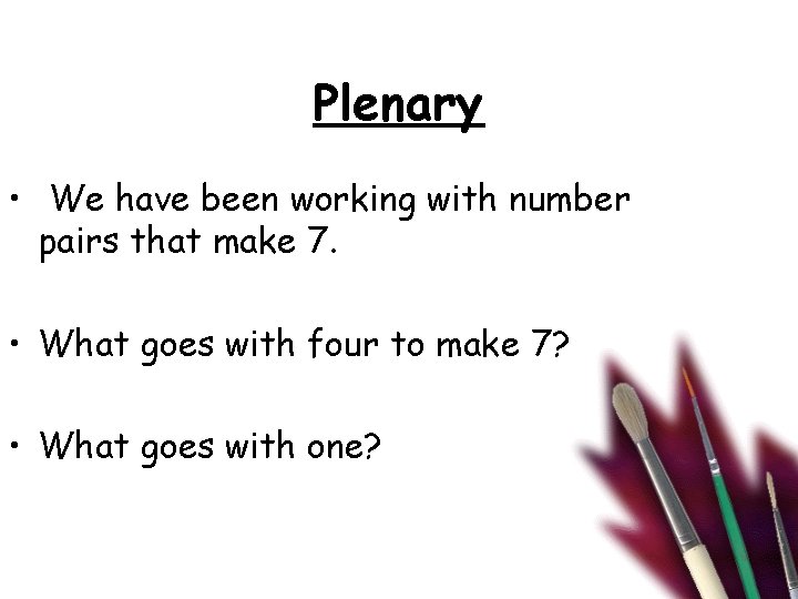 Plenary • We have been working with number pairs that make 7. • What Plenary • We have been working with number pairs that make 7. • What