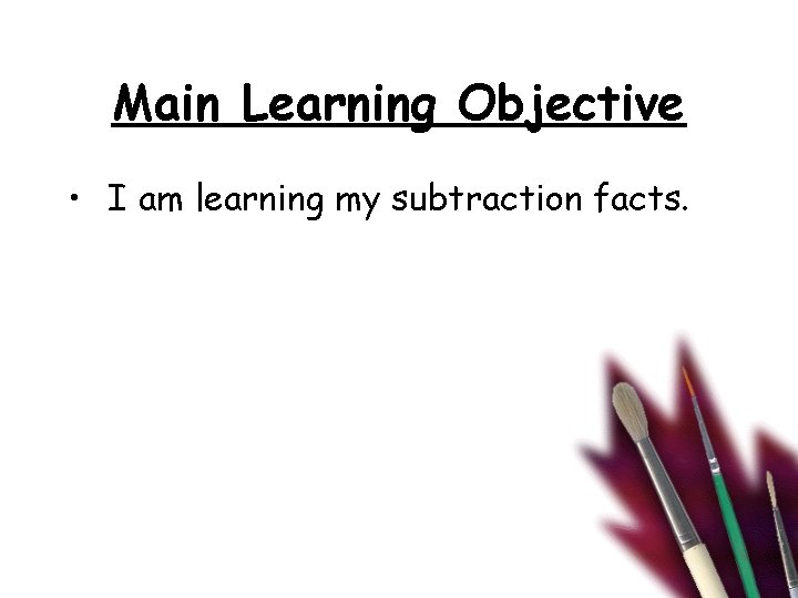 Main Learning Objective • I am learning my subtraction facts. 