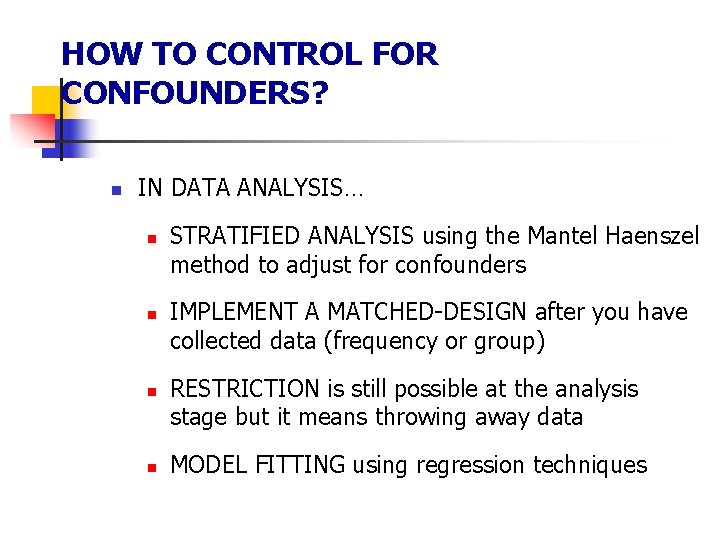 HOW TO CONTROL FOR CONFOUNDERS? n IN DATA ANALYSIS… n n STRATIFIED ANALYSIS using