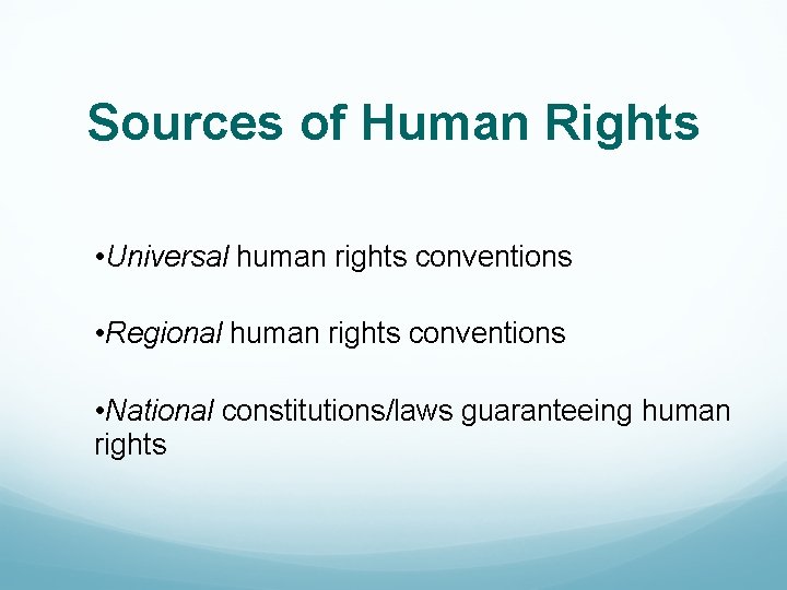 Sources of Human Rights • Universal human rights conventions • Regional human rights conventions