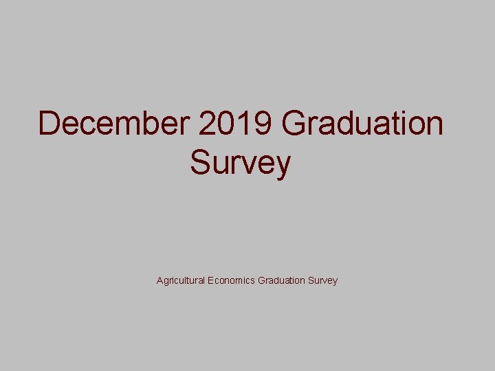 December 2019 Graduation Survey Agricultural Economics Graduation Survey 