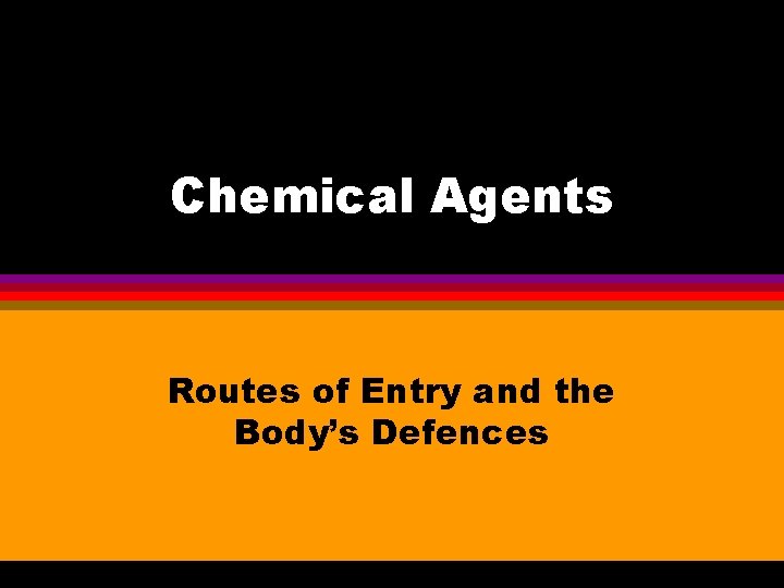 Chemical Agents Routes of Entry and the Body’s Defences 
