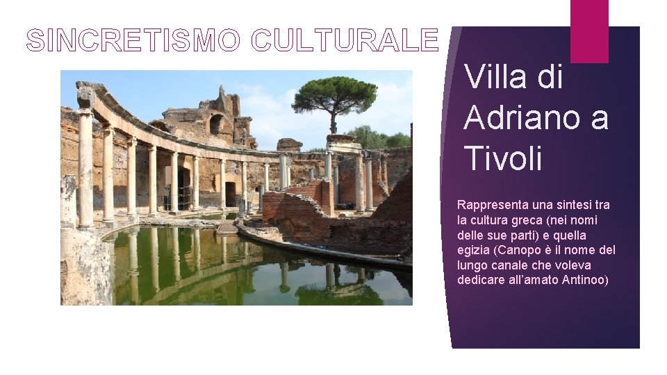 SINCRETISMO CULTURALE Villa di Adriano a Tivoli Rappresenta una sintesi tra la cultura greca