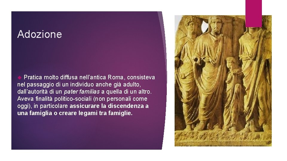 Adozione Pratica molto diffusa nell’antica Roma, consisteva nel passaggio di un individuo anche già