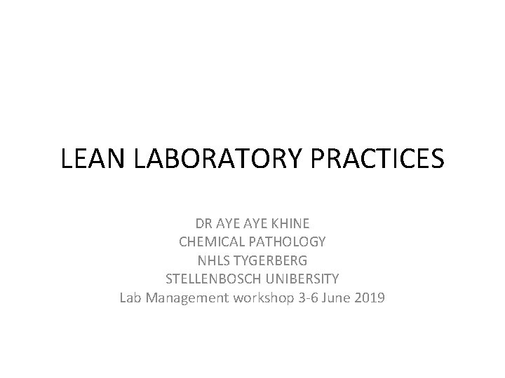 LEAN LABORATORY PRACTICES DR AYE KHINE CHEMICAL PATHOLOGY NHLS TYGERBERG STELLENBOSCH UNIBERSITY Lab Management