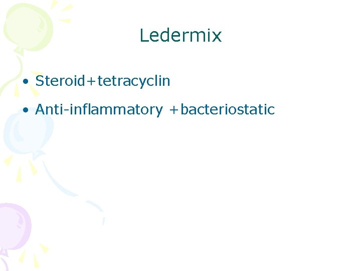 Ledermix • Steroid+tetracyclin • Anti-inflammatory +bacteriostatic 