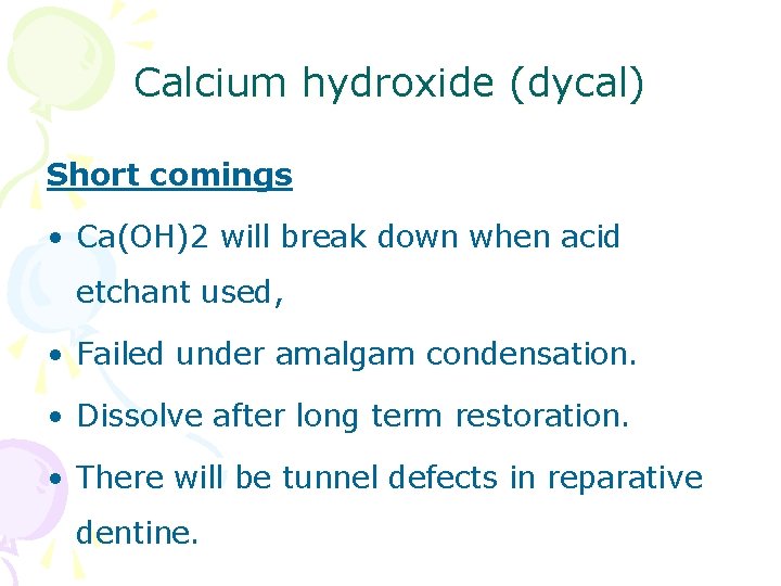 Calcium hydroxide (dycal) Short comings • Ca(OH)2 will break down when acid etchant used,
