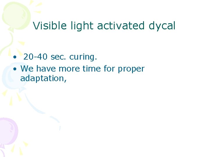 Visible light activated dycal • 20 -40 sec. curing. • We have more time