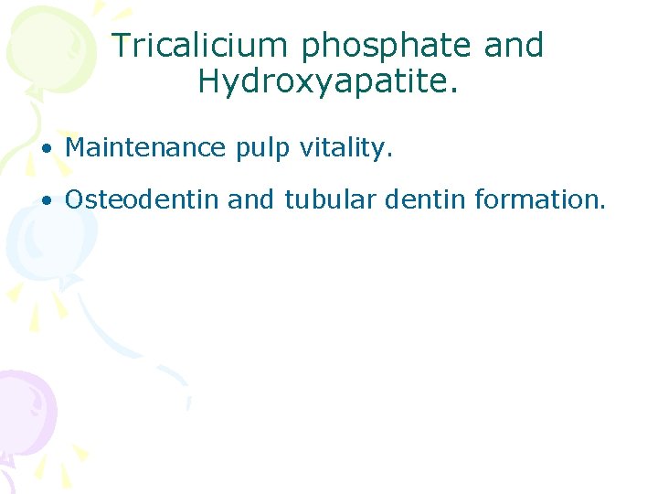 Tricalicium phosphate and Hydroxyapatite. • Maintenance pulp vitality. • Osteodentin and tubular dentin formation.