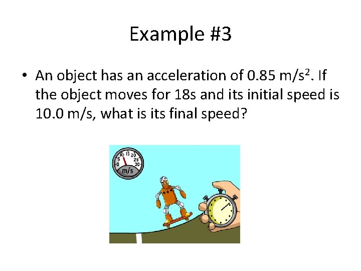 Example #3 • An object has an acceleration of 0. 85 m/s 2. If