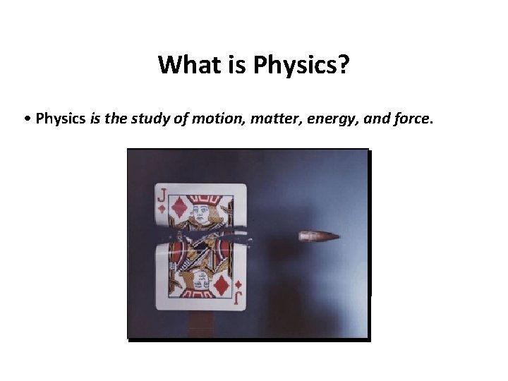 What is Physics? • Physics is the study of motion, matter, energy, and force.