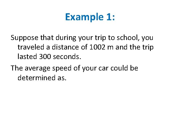 Example 1: Suppose that during your trip to school, you traveled a distance of