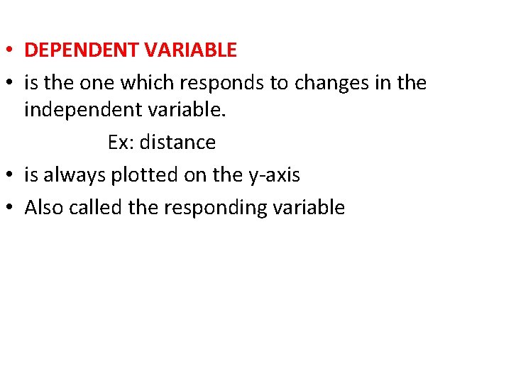  • DEPENDENT VARIABLE • is the one which responds to changes in the