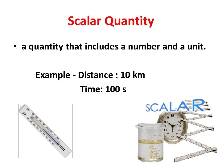 Scalar Quantity • a quantity that includes a number and a unit. Example -