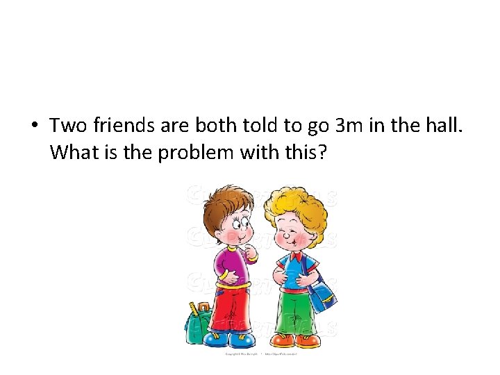  • Two friends are both told to go 3 m in the hall.