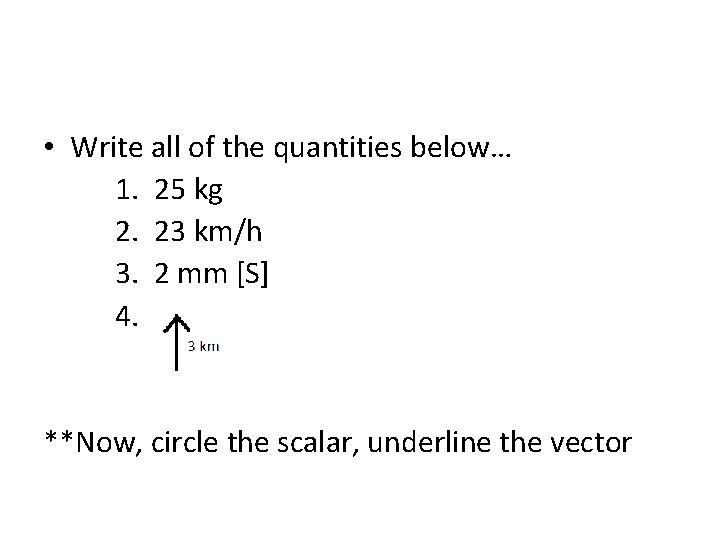  • Write all of the quantities below… 1. 25 kg 2. 23 km/h