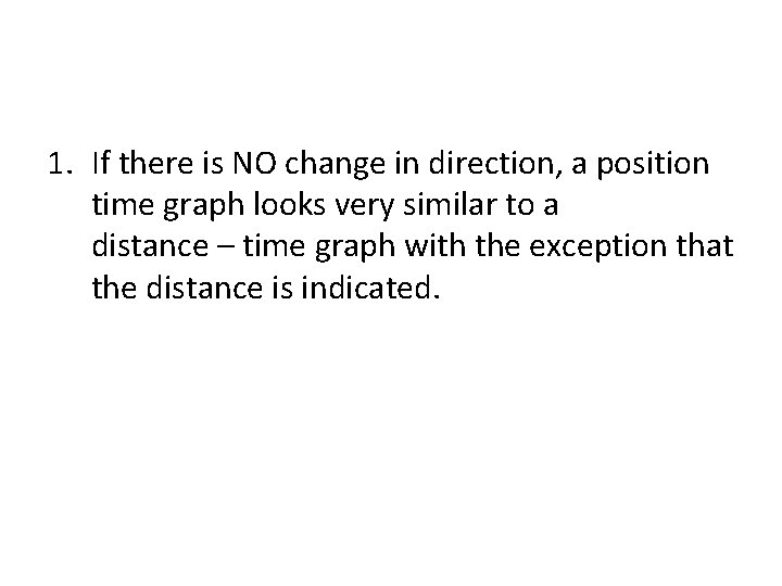 1. If there is NO change in direction, a position time graph looks very