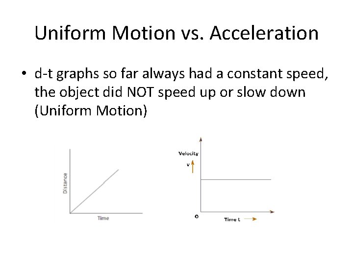Uniform Motion vs. Acceleration • d-t graphs so far always had a constant speed,