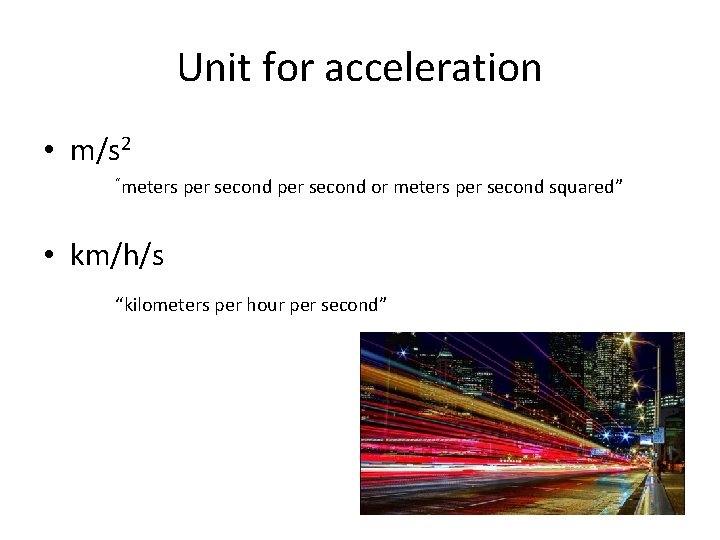 Unit for acceleration • m/s 2 “meters per second or meters per second squared”