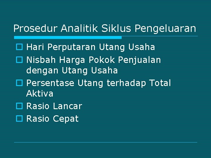 Prosedur Analitik Siklus Pengeluaran o Hari Perputaran Utang Usaha o Nisbah Harga Pokok Penjualan