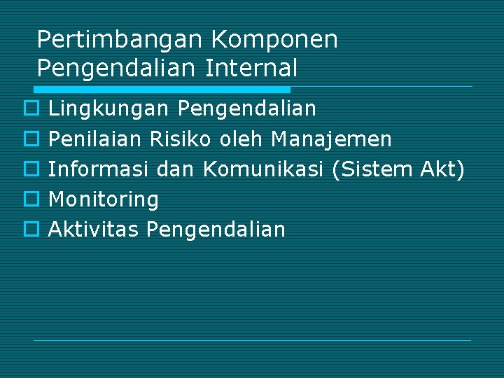 Pertimbangan Komponen Pengendalian Internal o o o Lingkungan Pengendalian Penilaian Risiko oleh Manajemen Informasi