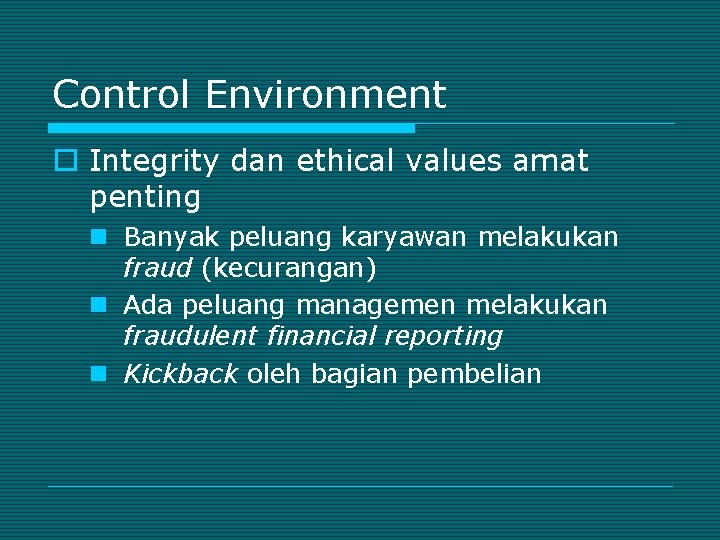 Control Environment o Integrity dan ethical values amat penting n Banyak peluang karyawan melakukan