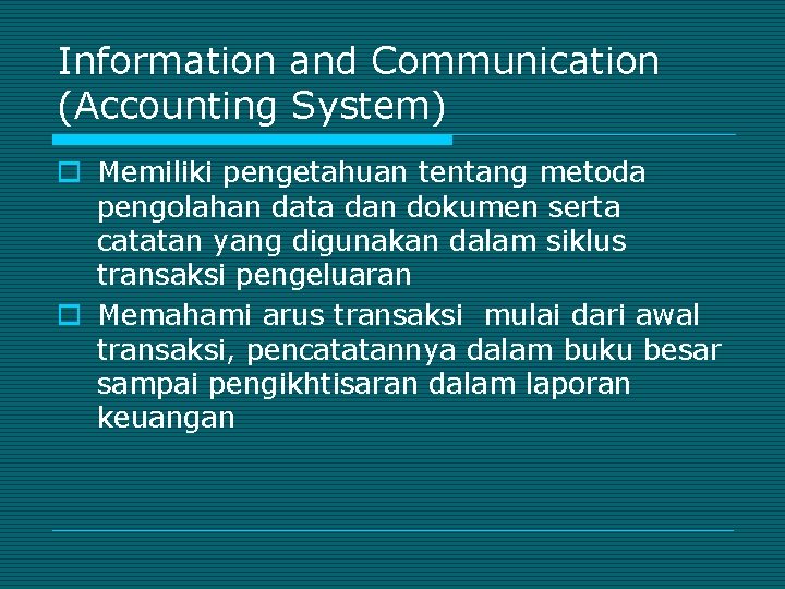 Information and Communication (Accounting System) o Memiliki pengetahuan tentang metoda pengolahan data dan dokumen