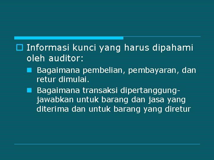 o Informasi kunci yang harus dipahami oleh auditor: n Bagaimana pembelian, pembayaran, dan retur