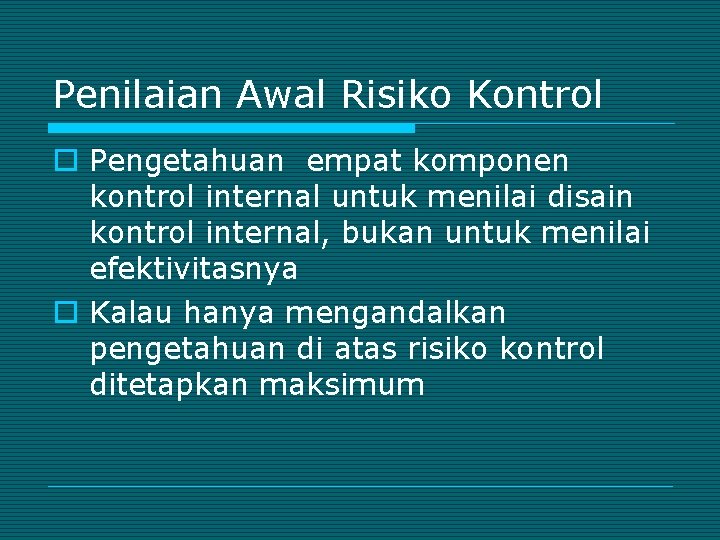 Penilaian Awal Risiko Kontrol o Pengetahuan empat komponen kontrol internal untuk menilai disain kontrol