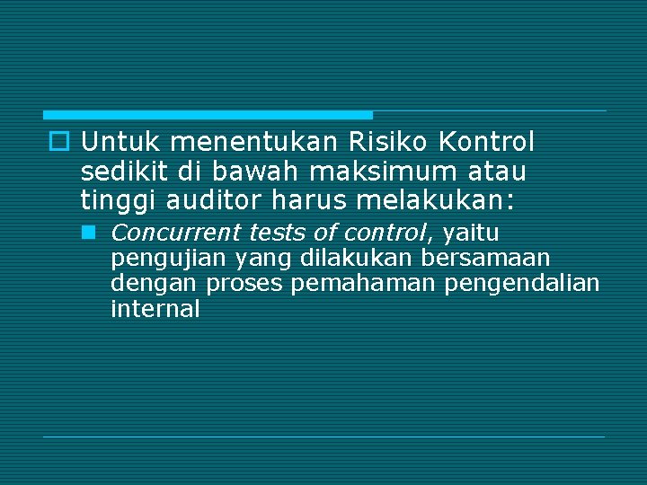 o Untuk menentukan Risiko Kontrol sedikit di bawah maksimum atau tinggi auditor harus melakukan: