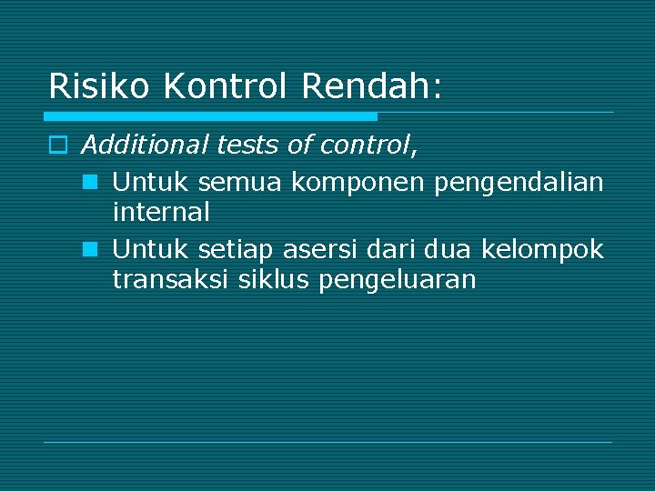 Risiko Kontrol Rendah: o Additional tests of control, n Untuk semua komponen pengendalian internal