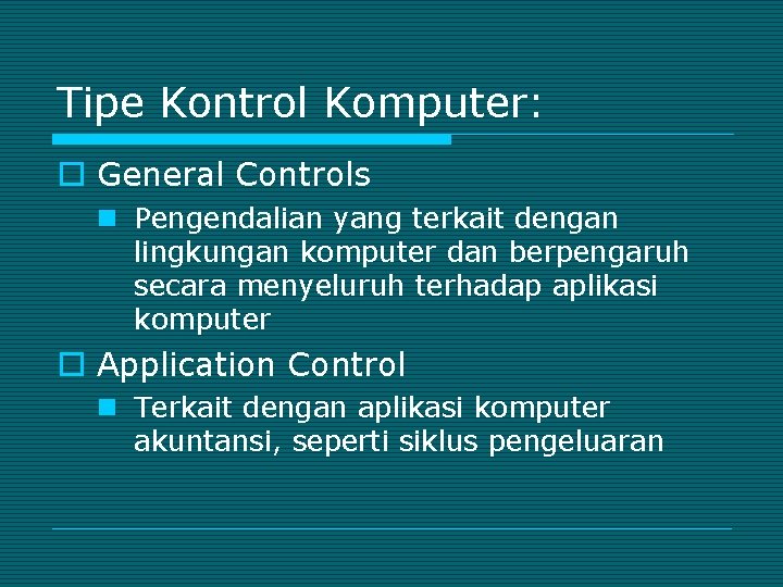 Tipe Kontrol Komputer: o General Controls n Pengendalian yang terkait dengan lingkungan komputer dan